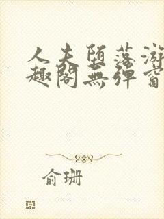 人夫堕落游戏笔趣阁无弹窗