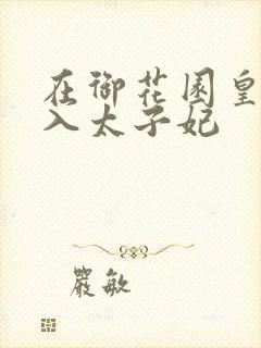 在御花园皇上进入太子妃