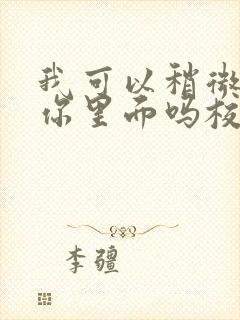 我可以稍微放进你里面吗校园版