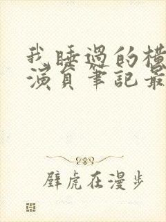 我睡过的横店女演员笔记最新章节