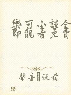 乐可小说全文立即观看免费