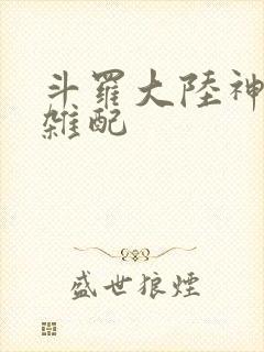 斗罗大陆神界大杂配