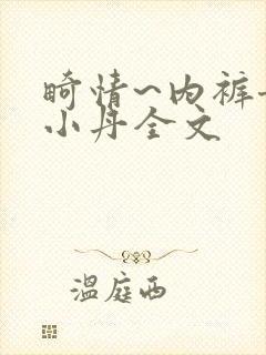 畸情~内裤奇缘小丹全文