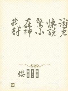 我在惊悚游戏里封神小说免费阅读