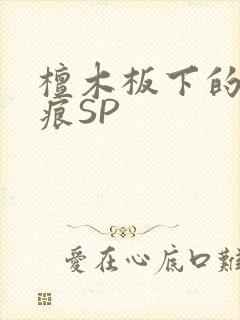 檀木板下的翘红痕SP