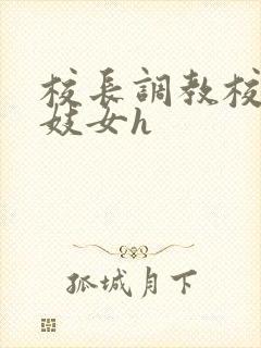 校长调教校花成妓女h