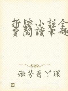 折腰小说全文免费阅读笔趣阁