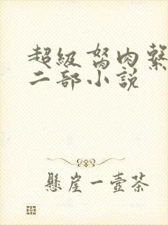 超级胬肉系统第二部小说