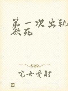第一次出轨欲仙欲死