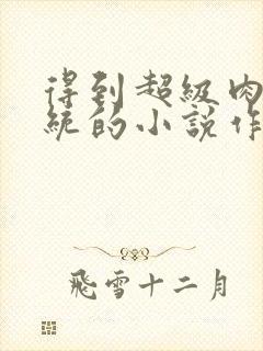 得到超级肉禽系统的小说作者