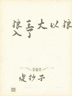 狼王大以狼身进入了