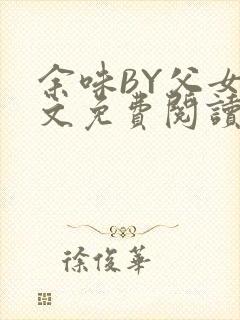 余味BY父女全文免费阅读