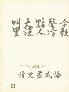 叫大点声今晚家里没人冷教