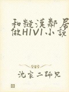 和糙汉邻居男友做H1V1小说