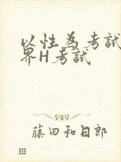 以性为考试的世界H考试