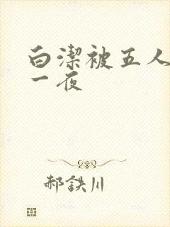 白洁被五人糟蹋一夜