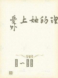 爱上她的理由番外