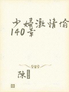 少妇激情偷公乱140章