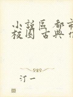 小说区 都市 校园 古典 偷拍