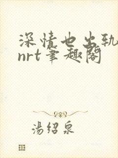 深情也出轨逆2nrt笔趣阁