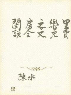 闺房之乐里雪小说全文免费无弹窗