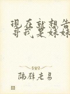 现在就想告诉哥哥我是妹妹