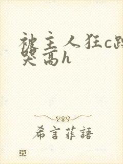 被主人狂c躁到哭高h