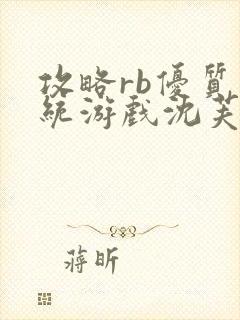 攻略rb优质系统游戏沈芙原文