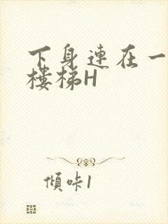 下身连在一起上楼梯H