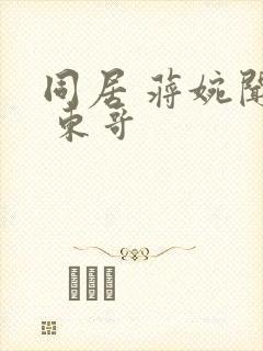 同居 蒋婉闻烬 东哥