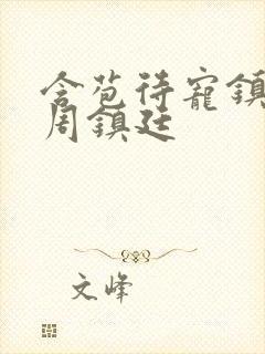 含苞待宠镇国公周镇廷