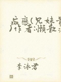 痴恋(兄妹骨科)作者:懒散蒲公英