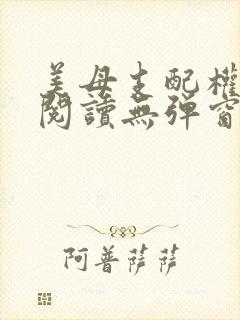 美母支配权全文阅读无弹窗笔趣阁