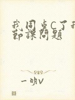 我同桌C了我一节课问题