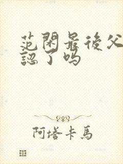 范闲最后父子相认了吗