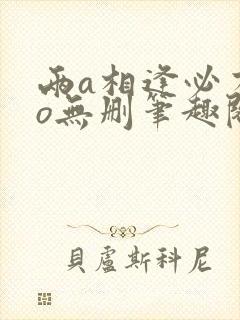 两a相逢必有一o无删笔趣阁