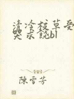 清冷校草受灌满哭求饶bl