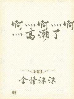 啊灬啊灬啊灬快灬高潮了