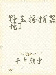 野王诱捕器[电竞]