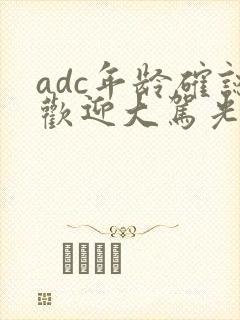 adc年龄确认欢迎大驾光临小说