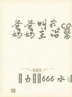 爸爸叫我cod妈妈主治医生