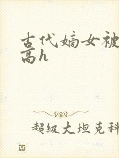 古代嫡女被强迫高h