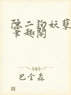 陈二狗妖孽人生笔趣阁