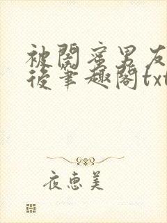 被闺蜜男友认错后笔趣阁txt