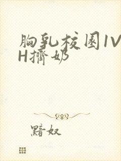 胸乳校园1V1H挤奶