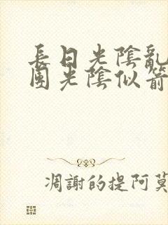 长日光阴乱作一团光阴似箭笔趣渺视频