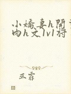 小娇妻h开荤粗肉h文1v1将军