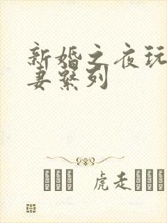 新婚之夜玩弄人妻系列