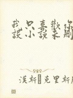 我只喜欢你的人设小说未删减免费观看