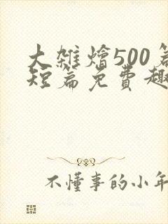 大杂烩500篇短篇免费趣笔阁在